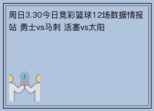 周日3.30今日竞彩篮球12场数据情报站 勇士vs马刺 活塞vs太阳